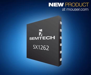 Semtech's Low-Power SX1261/SX1262 LoRa Transceivers Now at Mouser for Global LPWAN and IoT Applications